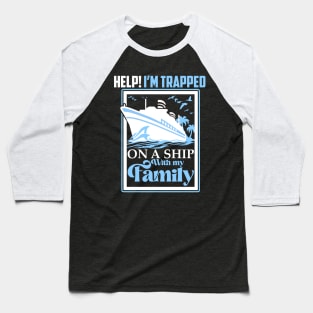 Help I'm Trapped On A Ship With My Family Family Cruise Baseball T-Shirt